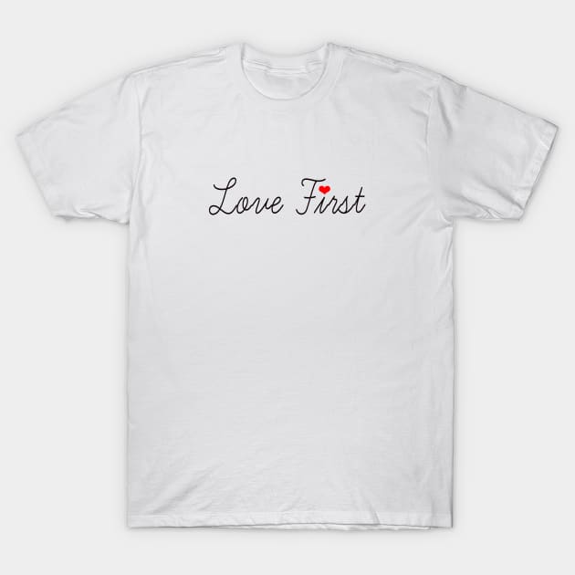 Love First T-Shirt by Javacustoms